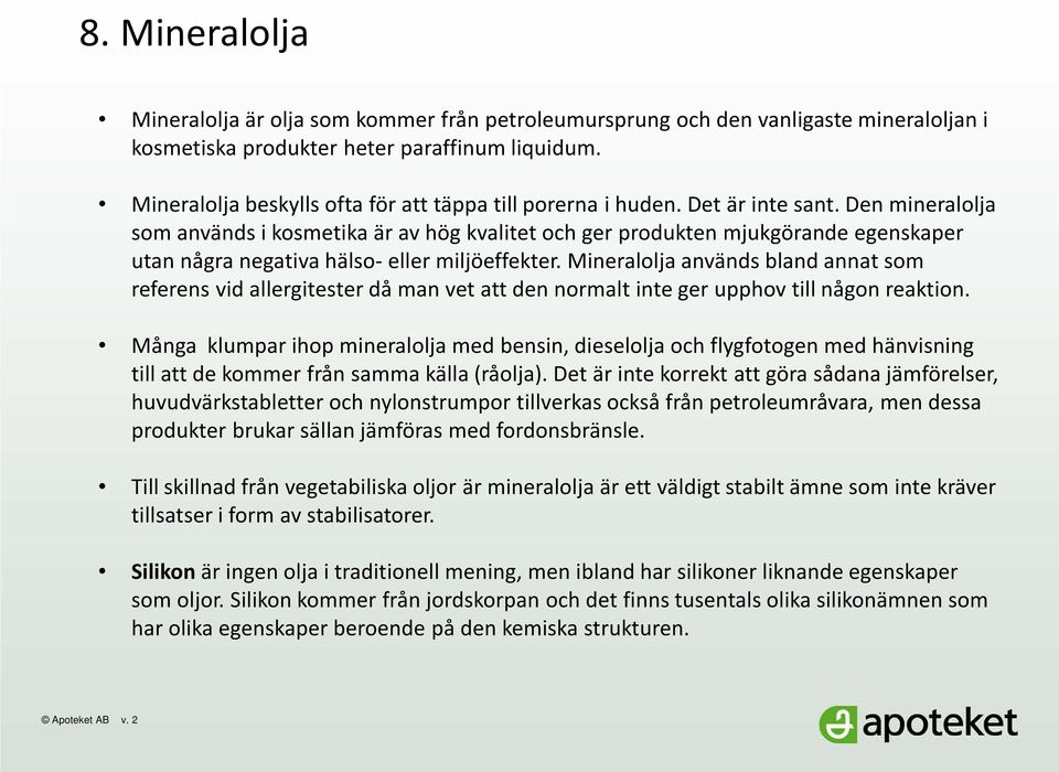 Den mineralolja som används i kosmetika är av hög kvalitet och ger produkten mjukgörande egenskaper utan några negativa hälso- eller miljöeffekter.