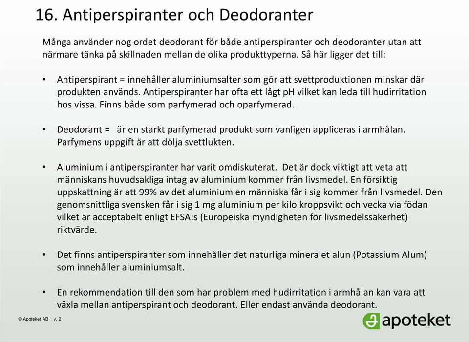 Antiperspiranter har ofta ett lågt ph vilket kan leda till hudirritation hos vissa. Finns både som parfymerad och oparfymerad.