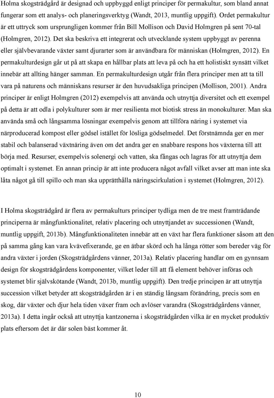 Det ska beskriva ett integrerat och utvecklande system uppbyggt av perenna eller självbevarande växter samt djurarter som är användbara för människan (Holmgren, 2012).