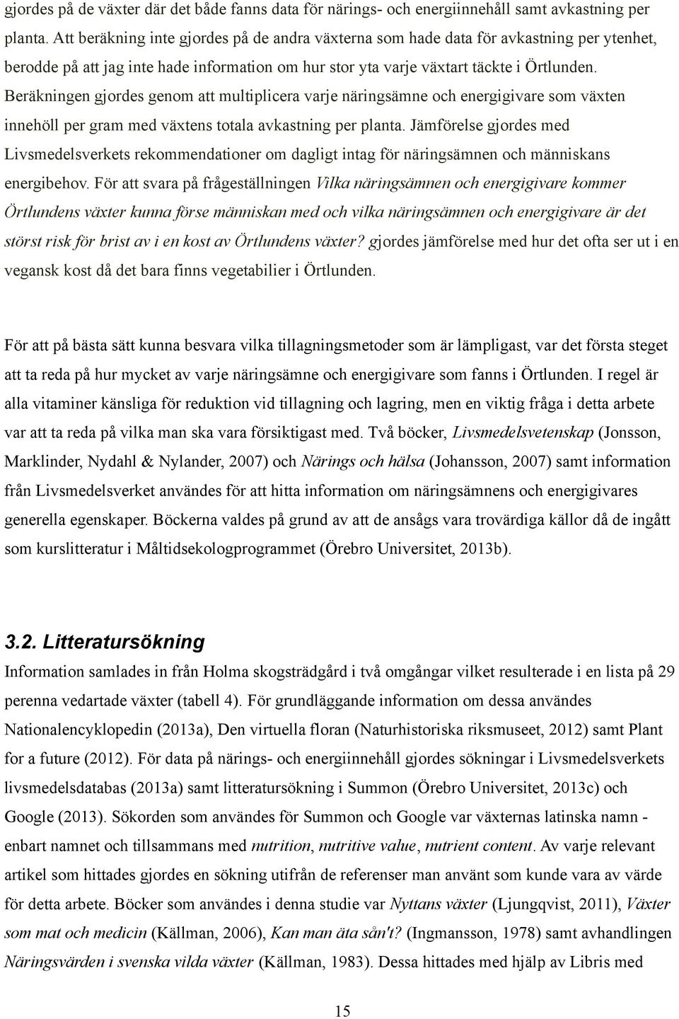 Beräkningen gjordes genom att multiplicera varje näringsämne och energigivare som växten innehöll per gram med växtens totala avkastning per planta.