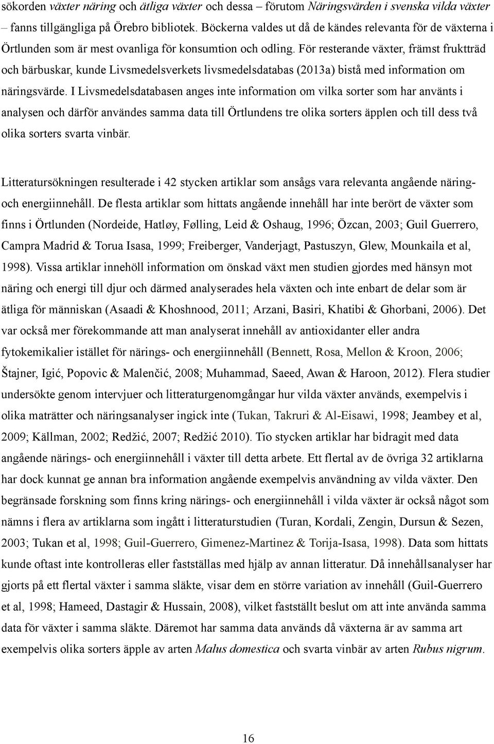 För resterande växter, främst fruktträd och bärbuskar, kunde Livsmedelsverkets livsmedelsdatabas (2013a) bistå med information om näringsvärde.