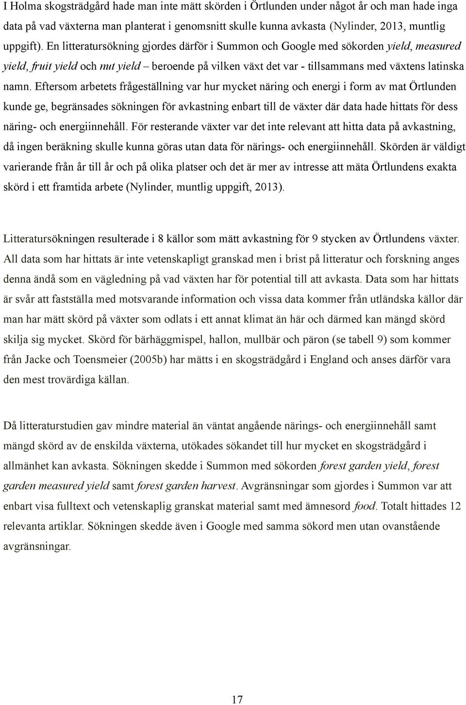 Eftersom arbetets frågeställning var hur mycket näring och energi i form av mat Örtlunden kunde ge, begränsades sökningen för avkastning enbart till de växter där data hade hittats för dess näring-