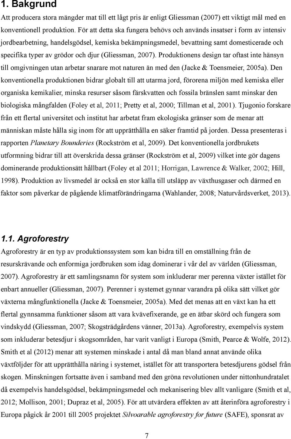 (Gliessman, 2007). Produktionens design tar oftast inte hänsyn till omgivningen utan arbetar snarare mot naturen än med den (Jacke & Toensmeier, 2005a).