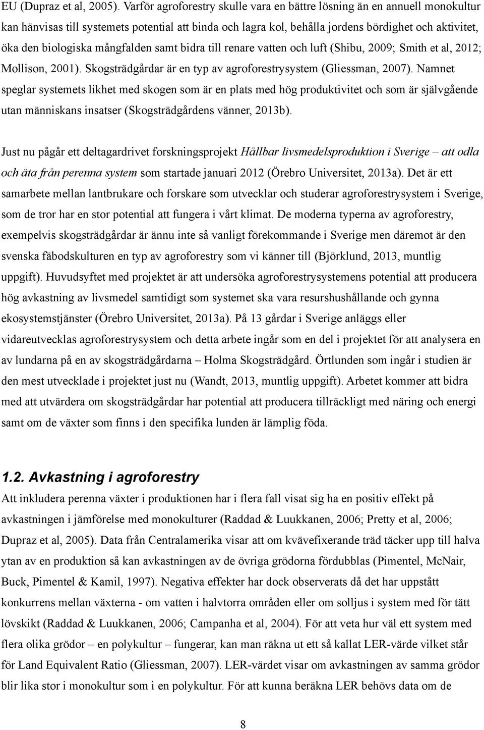 mångfalden samt bidra till renare vatten och luft (Shibu, 2009; Smith et al, 2012; Mollison, 2001). Skogsträdgårdar är en typ av agroforestrysystem (Gliessman, 2007).