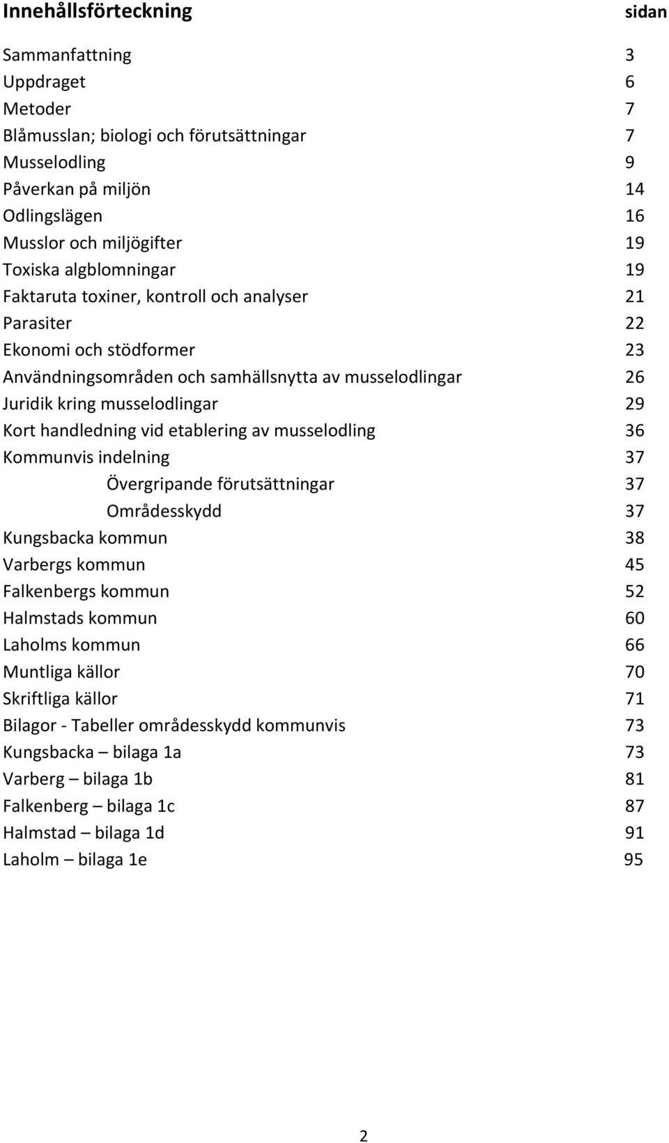 handledning vid etablering av musselodling 36 Kommunvis indelning 37 Övergripande förutsättningar 37 Områdesskydd 37 Kungsbacka kommun 38 Varbergs kommun 45 Falkenbergs kommun 52 Halmstads kommun 60