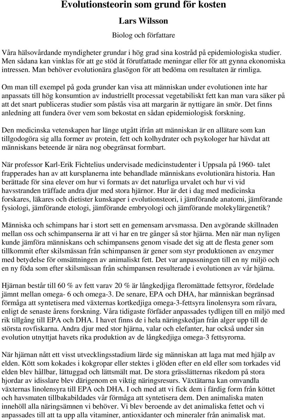 Om man till exempel på goda grunder kan visa att människan under evolutionen inte har anpassats till hög konsumtion av industriellt processat vegetabiliskt fett kan man vara säker på att det snart