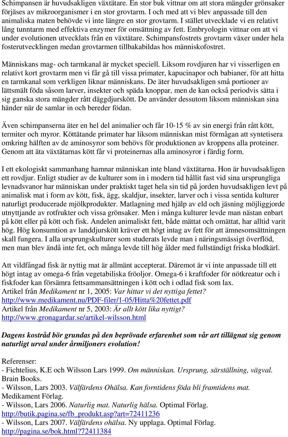 Embryologin vittnar om att vi under evolutionen utvecklats från en växtätare. Schimpansfostrets grovtarm växer under hela fosterutvecklingen medan grovtarmen tillbakabildas hos människofostret.