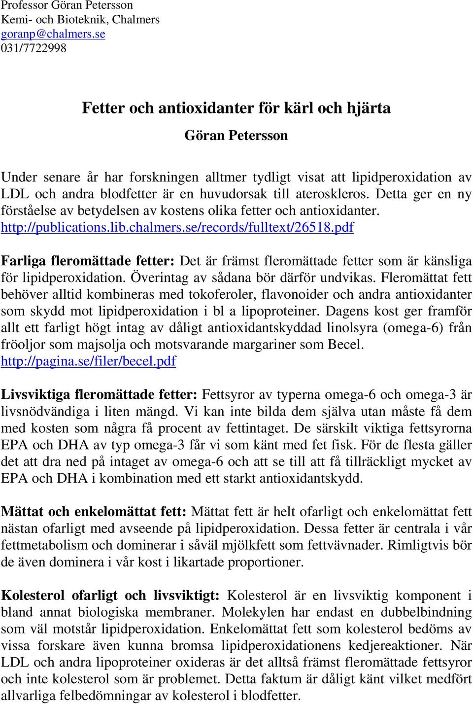 till ateroskleros. Detta ger en ny förståelse av betydelsen av kostens olika fetter och antioxidanter. http://publications.lib.chalmers.se/records/fulltext/26518.