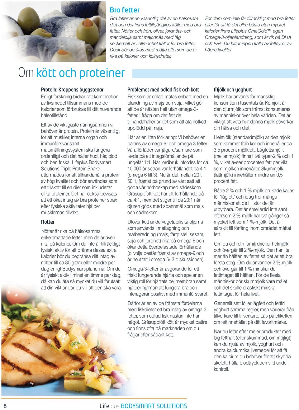 För dem som inte får tillräckligt med bra fetter eller för att få det allra bästa utan mycket kalorier finns Lifeplus OmeGold egen Omega-3-oljeblandning, som är rik på DHA och EPA.