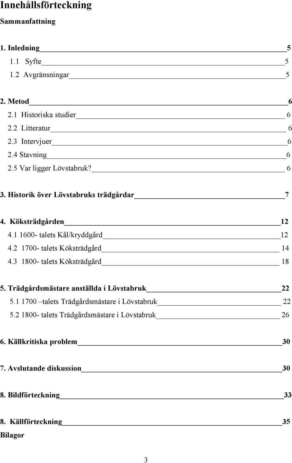 1 1600- talets Kål/kryddgård 12 4.2 1700- talets Köksträdgård 14 4.3 1800- talets Köksträdgård 18 5. Trädgårdsmästare anställda i Lövstabruk 22 5.