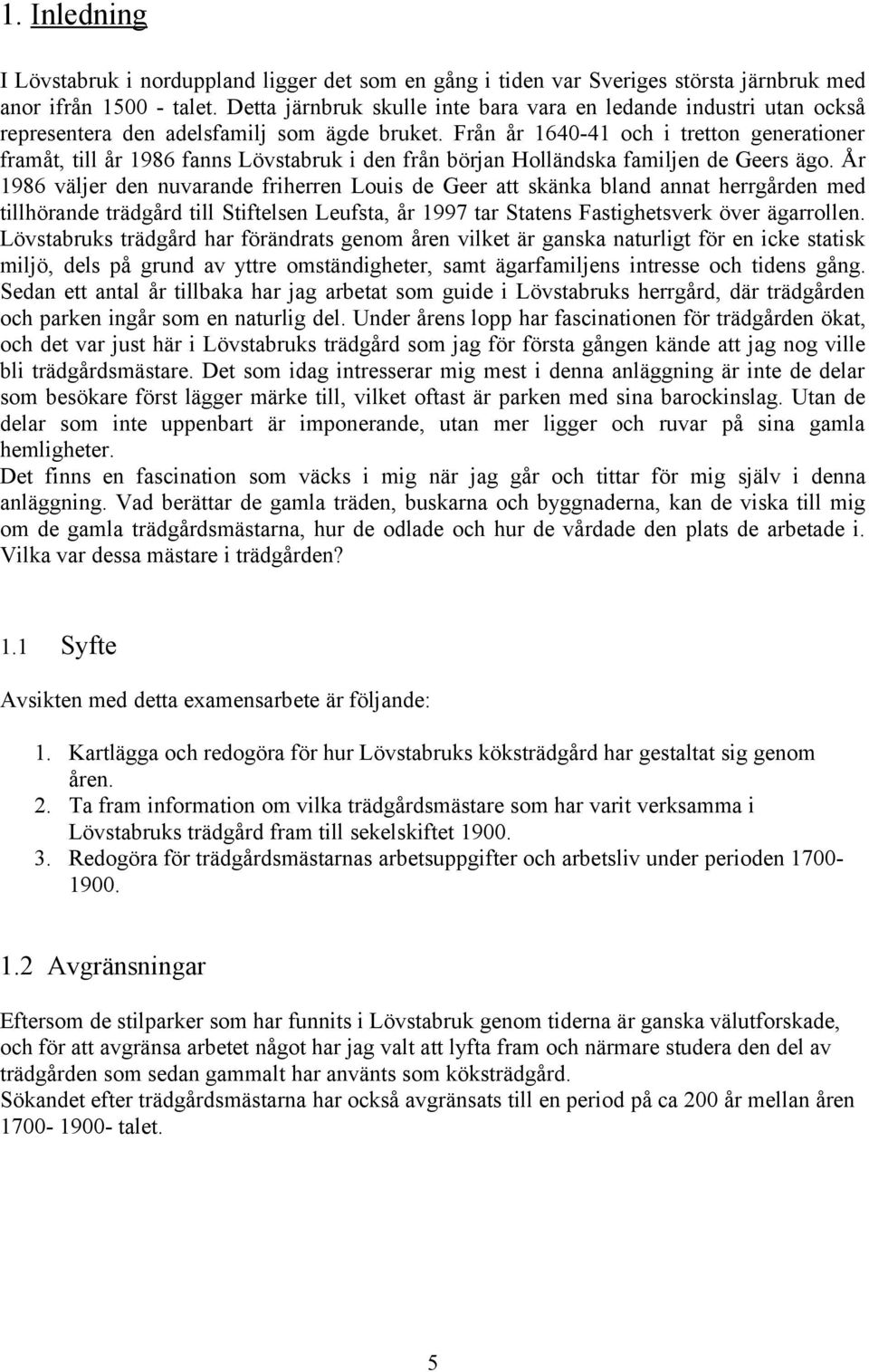 Från år 1640-41 och i tretton generationer framåt, till år 1986 fanns Lövstabruk i den från början Holländska familjen de Geers ägo.