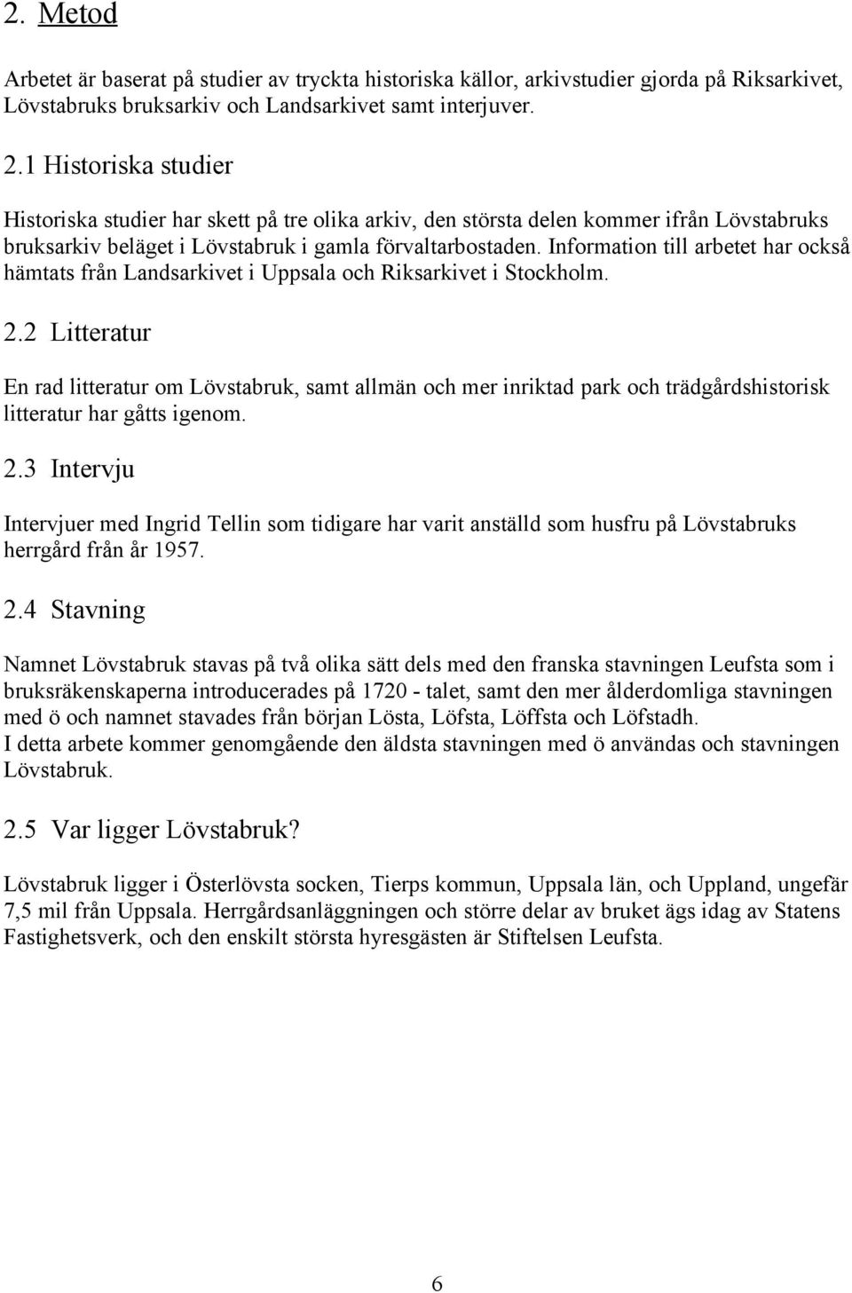 Information till arbetet har också hämtats från Landsarkivet i Uppsala och Riksarkivet i Stockholm. 2.