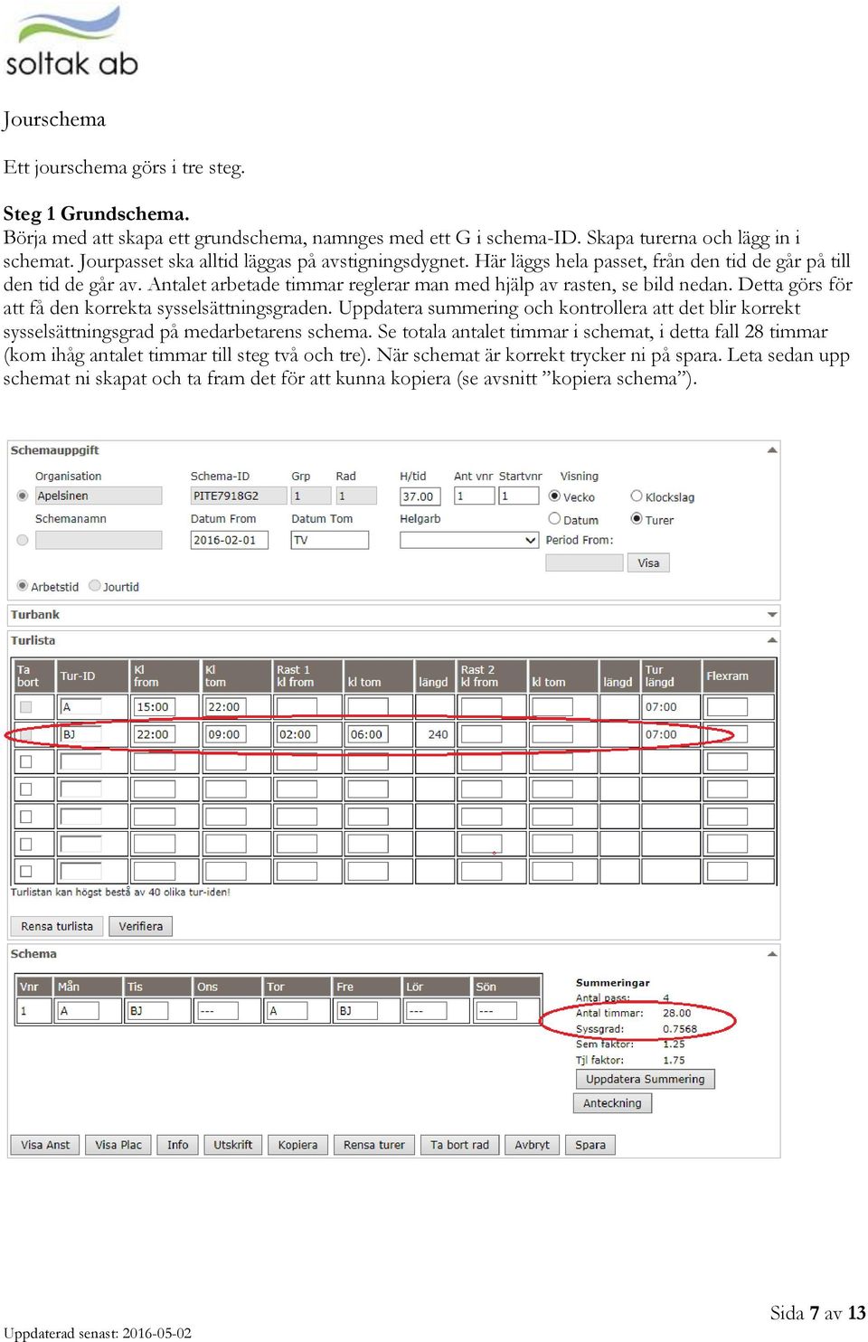 Detta görs för att få den korrekta sysselsättningsgraden. Uppdatera summering och kontrollera att det blir korrekt sysselsättningsgrad på medarbetarens schema.