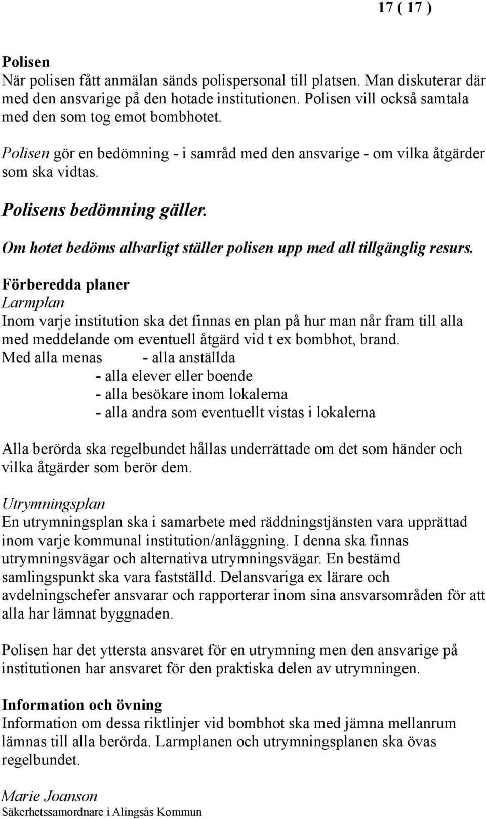 Om hotet bedöms allvarligt ställer polisen upp med all tillgänglig resurs.