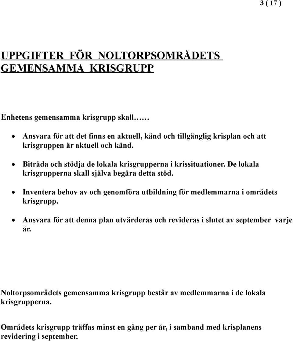 Inventera behov av och genomföra utbildning för medlemmarna i områdets krisgrupp. Ansvara för att denna plan utvärderas och revideras i slutet av september varje år.