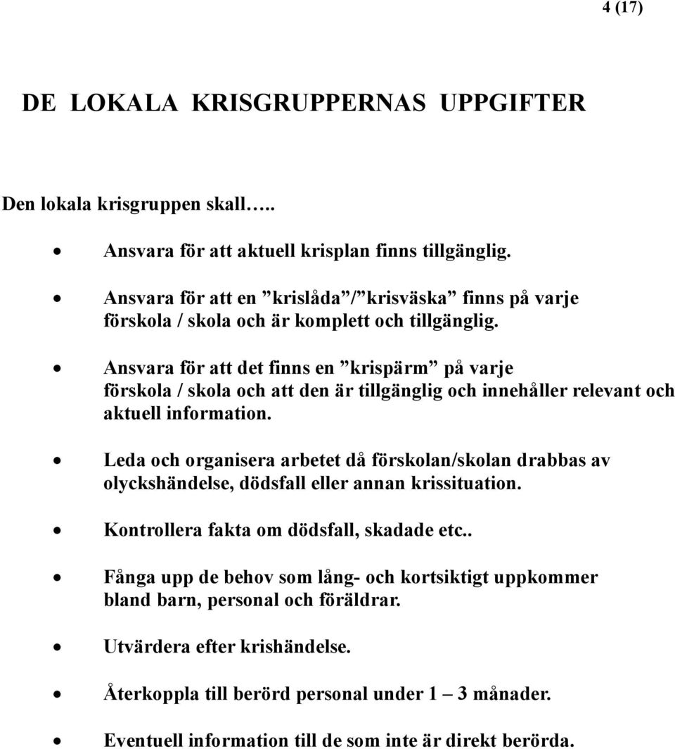 Ansvara för att det finns en krispärm på varje förskola / skola och att den är tillgänglig och innehåller relevant och aktuell information.