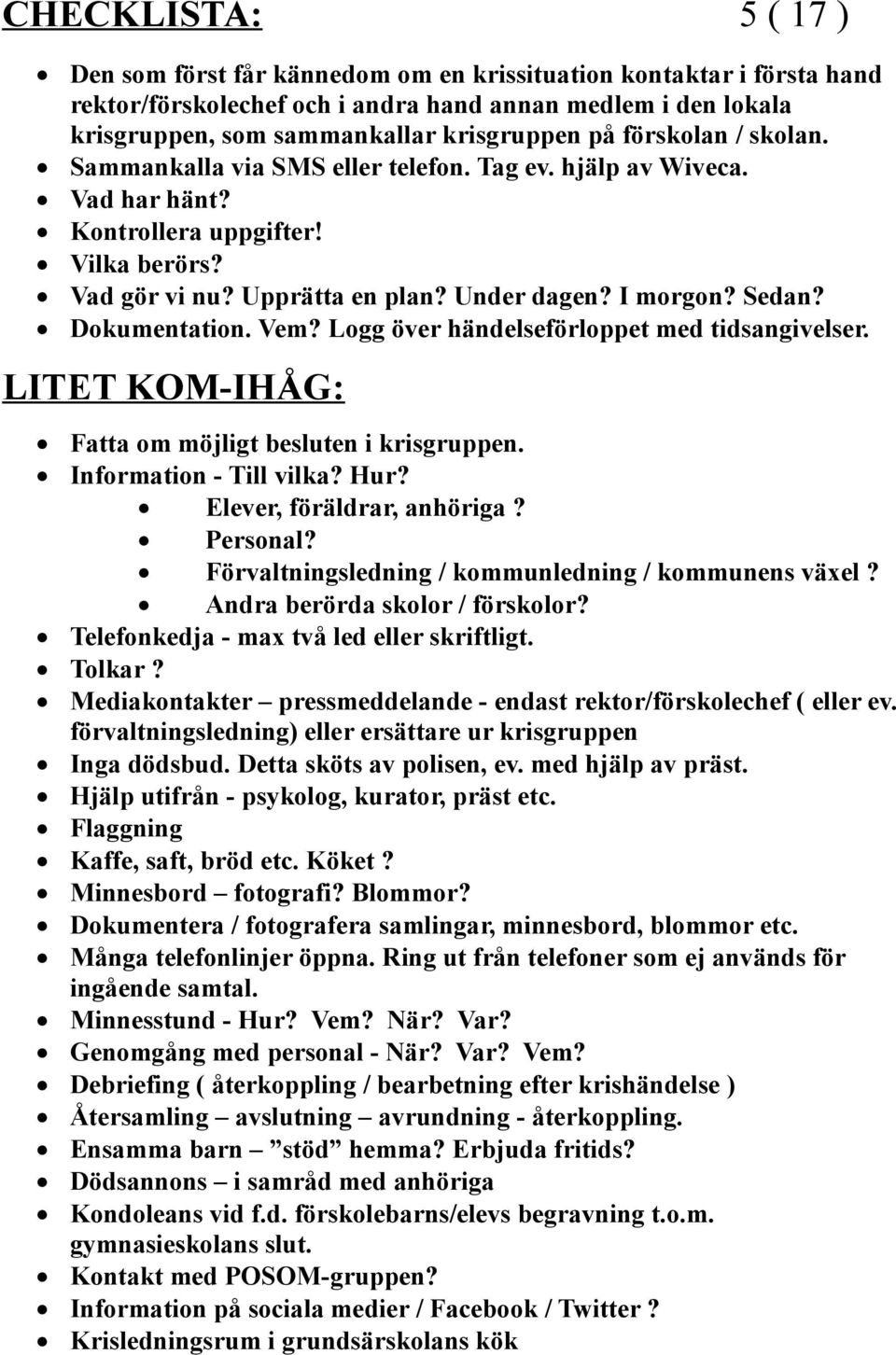 Dokumentation. Vem? Logg över händelseförloppet med tidsangivelser. LITET KOM-IHÅG: Fatta om möjligt besluten i krisgruppen. Information - Till vilka? Hur? Elever, föräldrar, anhöriga? Personal?