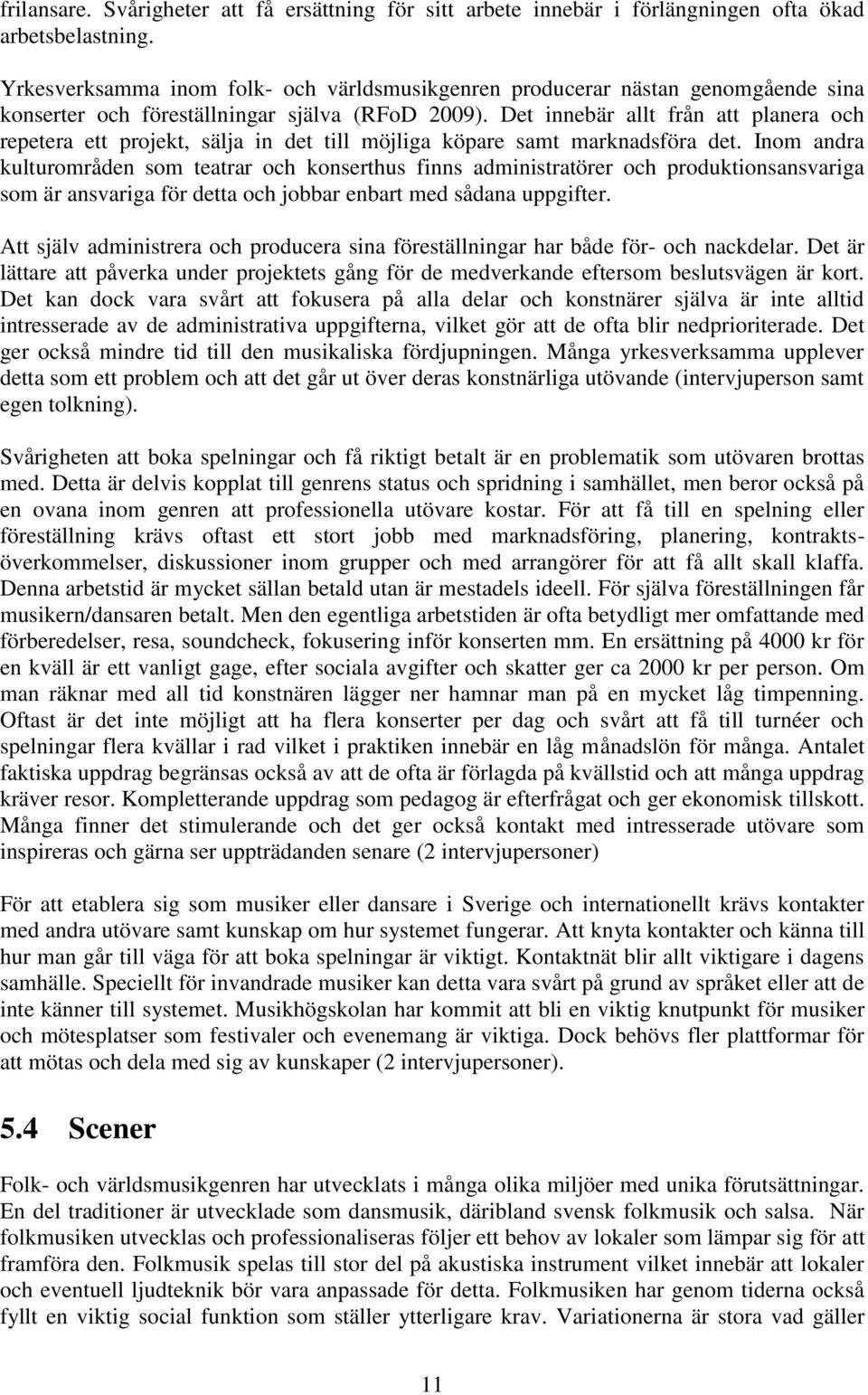 Det innebär allt från att planera och repetera ett projekt, sälja in det till möjliga köpare samt marknadsföra det.