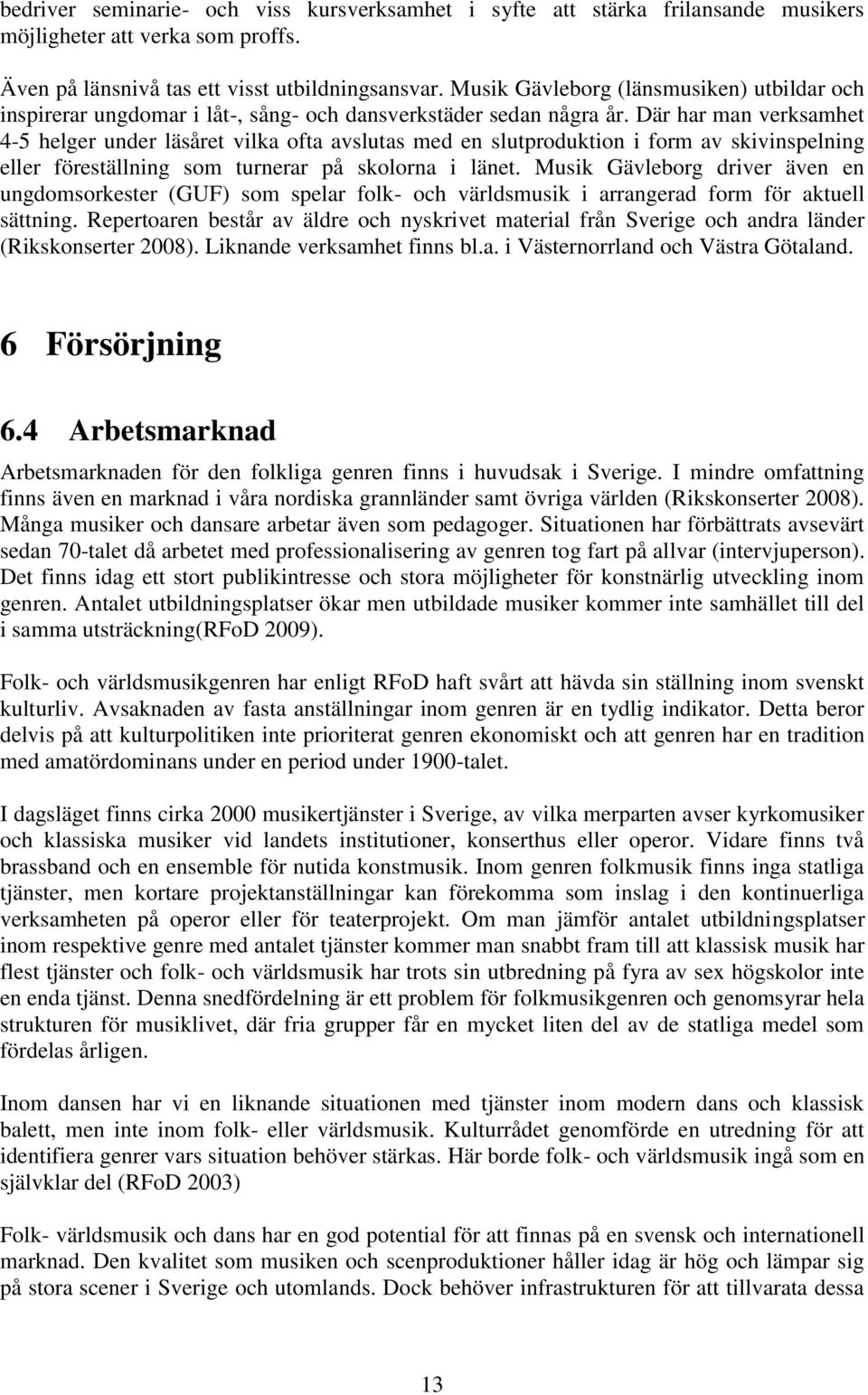 Där har man verksamhet 4-5 helger under läsåret vilka ofta avslutas med en slutproduktion i form av skivinspelning eller föreställning som turnerar på skolorna i länet.