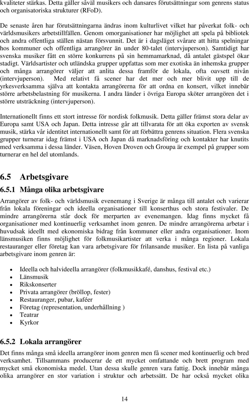 Genom omorganisationer har möjlighet att spela på bibliotek och andra offentliga ställen nästan försvunnit.