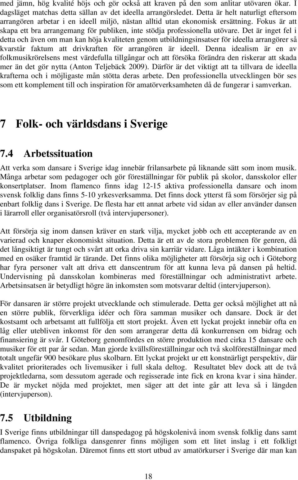 Det är inget fel i detta och även om man kan höja kvaliteten genom utbildningsinsatser för ideella arrangörer så kvarstår faktum att drivkraften för arrangören är ideell.