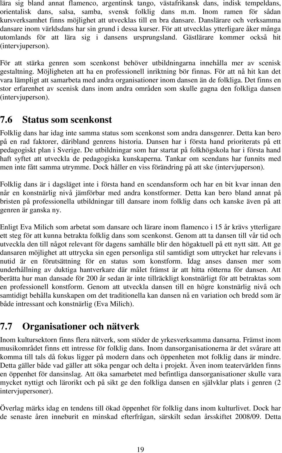 Gästlärare kommer också hit (intervjuperson). För att stärka genren som scenkonst behöver utbildningarna innehålla mer av scenisk gestaltning.