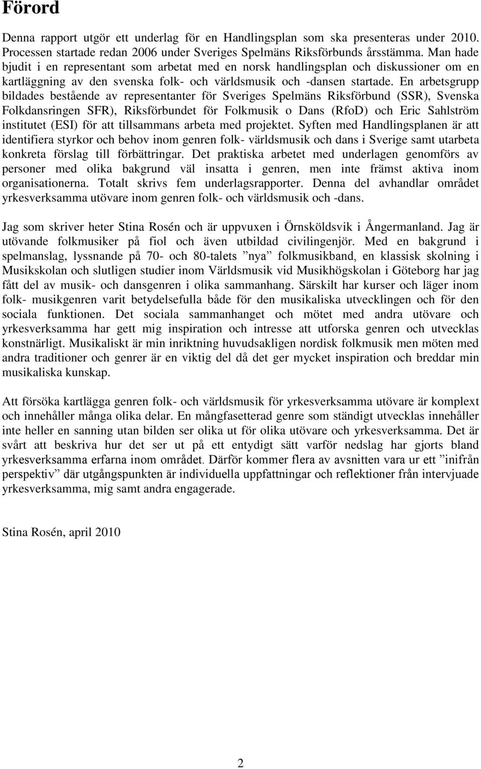 En arbetsgrupp bildades bestående av representanter för Sveriges Spelmäns Riksförbund (SSR), Svenska Folkdansringen SFR), Riksförbundet för Folkmusik o Dans (RfoD) och Eric Sahlström institutet (ESI)