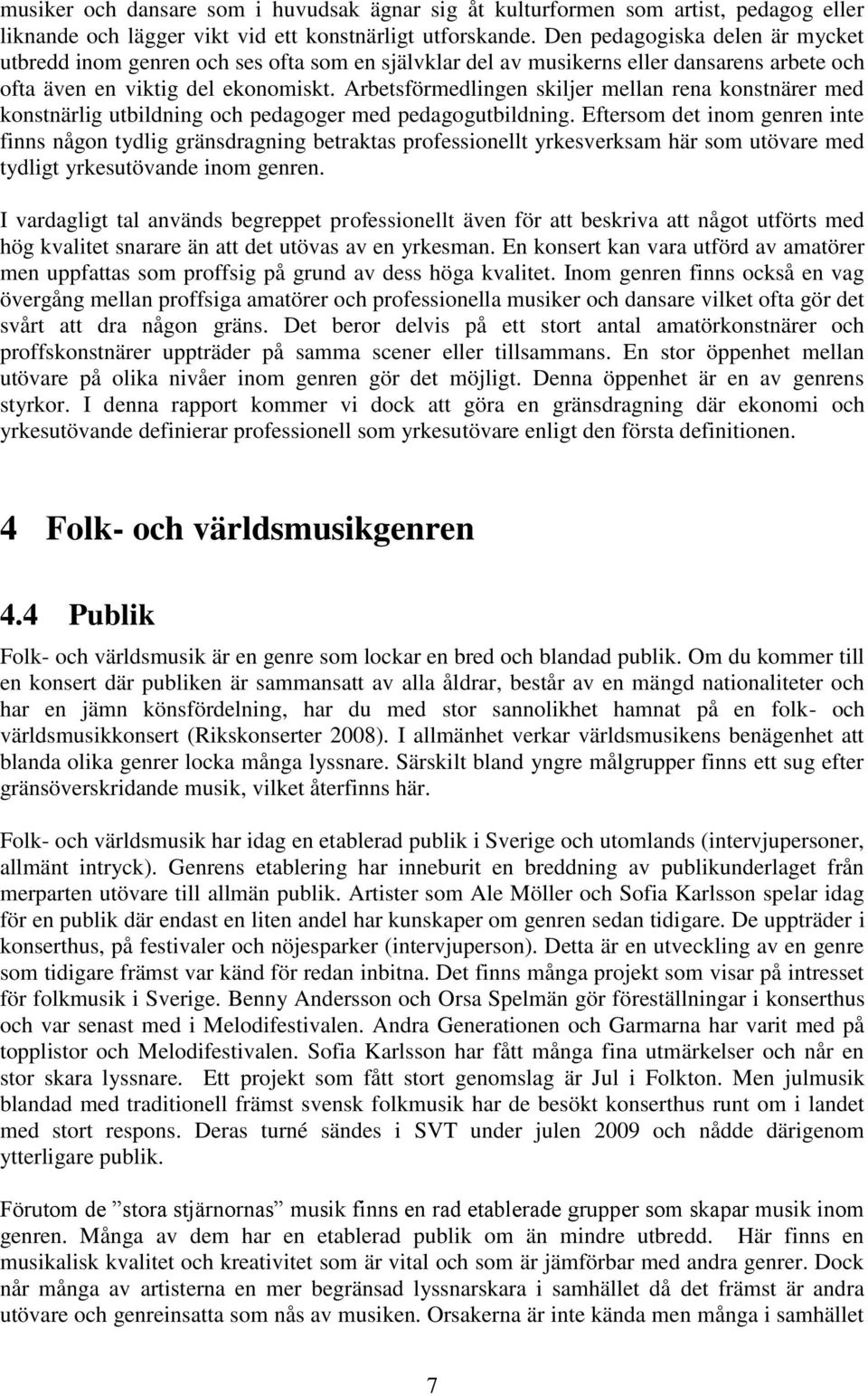 Arbetsförmedlingen skiljer mellan rena konstnärer med konstnärlig utbildning och pedagoger med pedagogutbildning.
