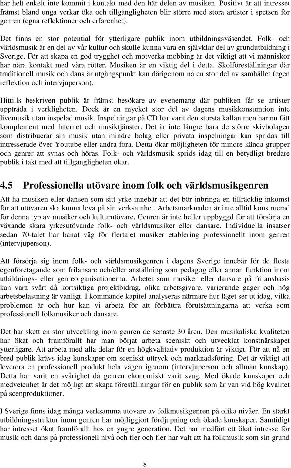 Det finns en stor potential för ytterligare publik inom utbildningsväsendet. Folk- och världsmusik är en del av vår kultur och skulle kunna vara en självklar del av grundutbildning i Sverige.
