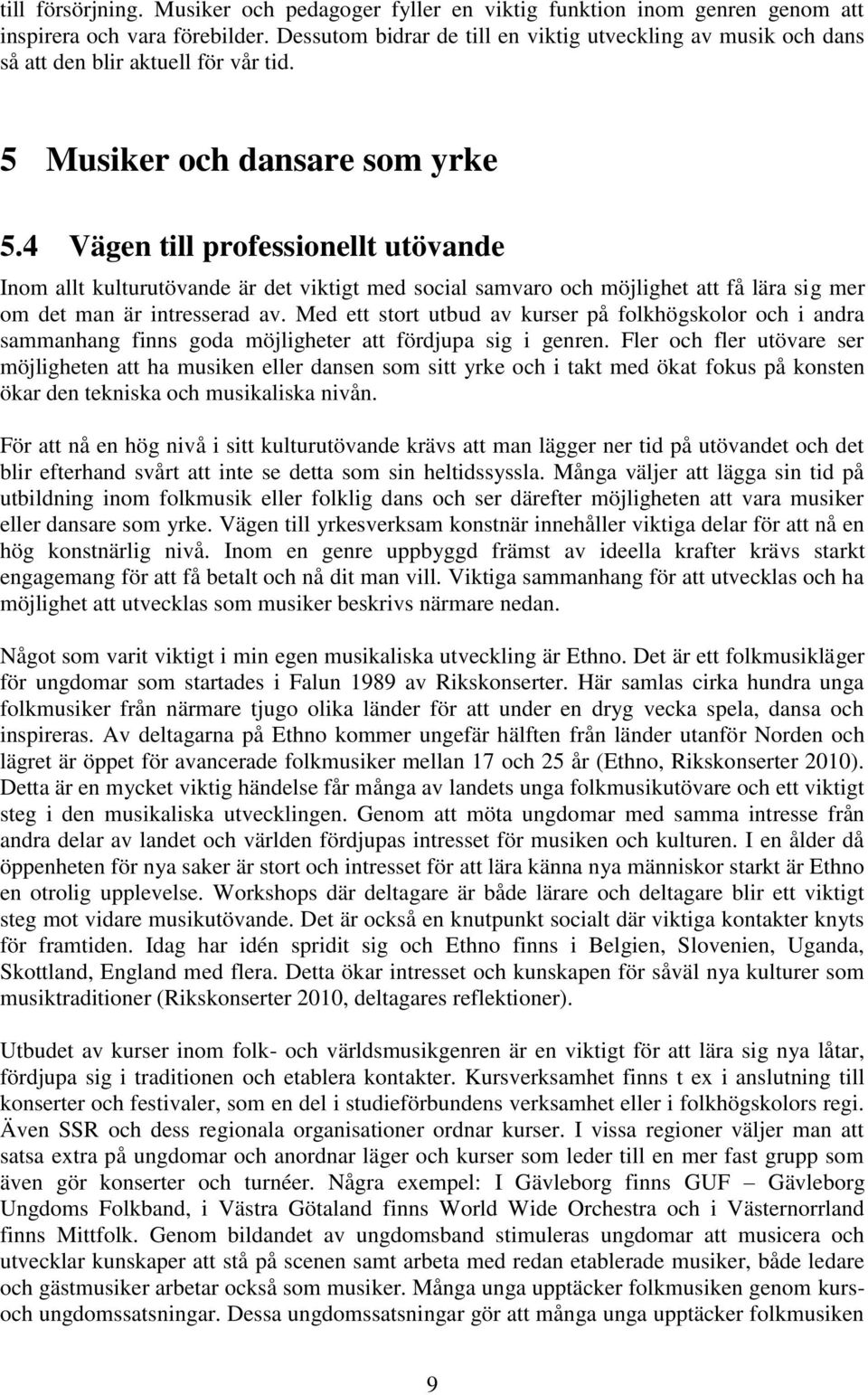 4 Vägen till professionellt utövande Inom allt kulturutövande är det viktigt med social samvaro och möjlighet att få lära sig mer om det man är intresserad av.