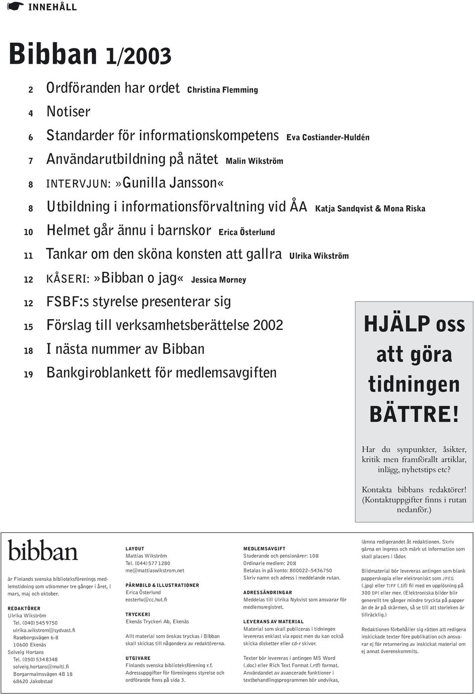 o jag«jessica Morney 2 FSBF:s styrelse presenterar sig 5 Förslag till verksamhetsberättelse 2002 8 I nästa nummer av Bibban 9 Bankgiroblankett för medlemsavgiften HJÄLP oss att göra tidningen BÄTTRE!