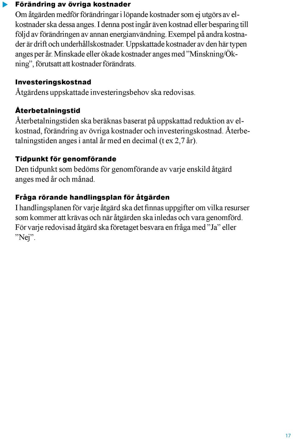 Uppskattade kostnader av den här typen anges per år. Minskade eller ökade kostnader anges med Minskning/Ökning, förutsatt att kostnader förändrats.