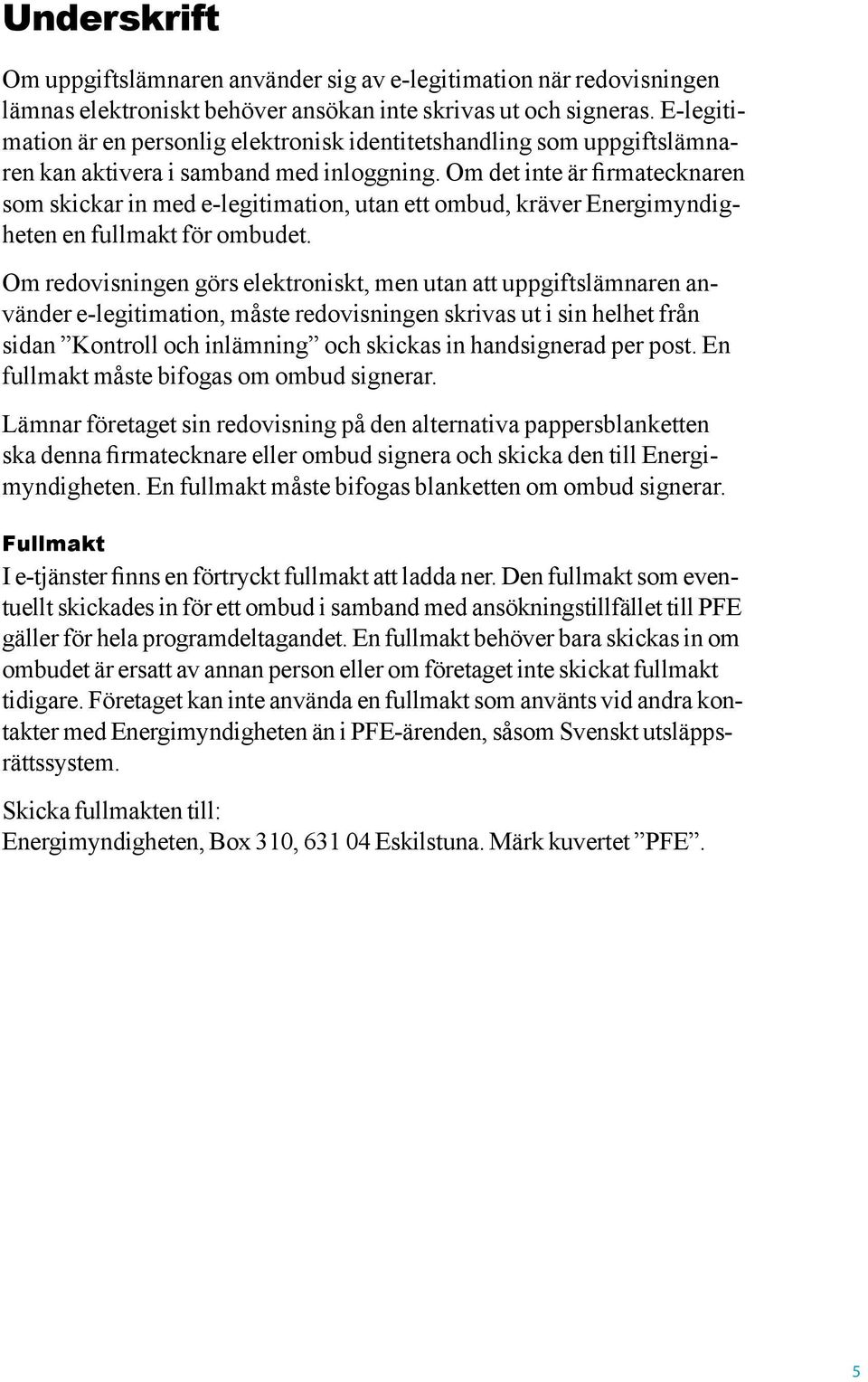 Om det inte är firmatecknaren som skickar in med e-legitimation, utan ett ombud, kräver Energimyndigheten en fullmakt för ombudet.