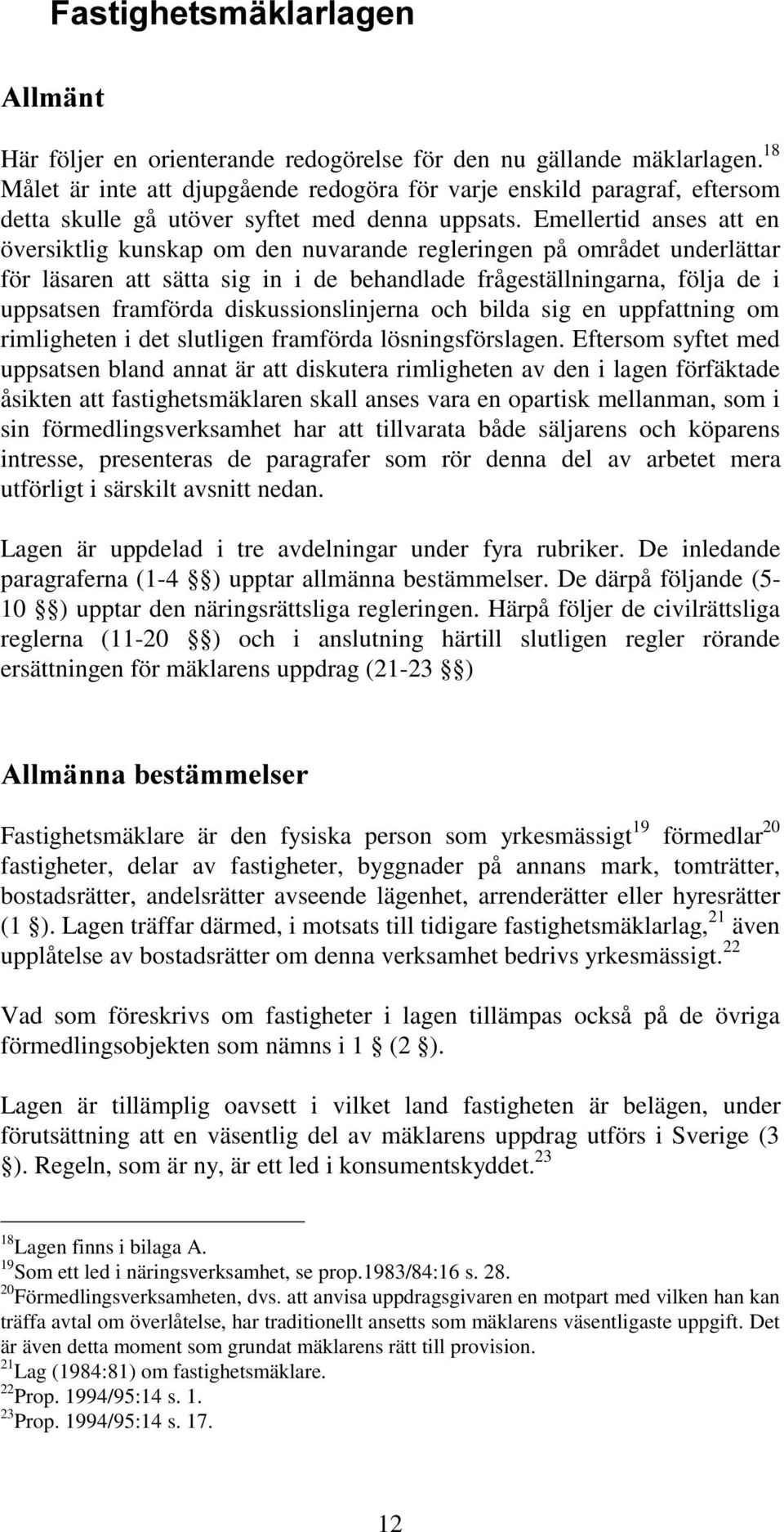 diskussionslinjerna och bilda sig en uppfattning om rimligheten i det slutligen framförda lösningsförslagen.