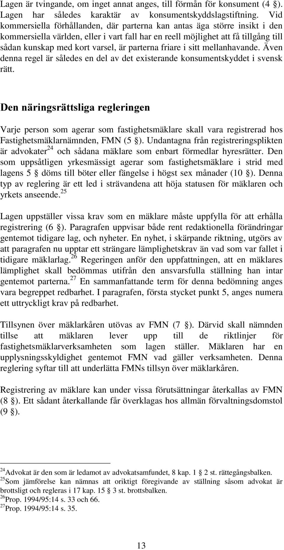 parterna friare i sitt mellanhavande. Även denna regel är således en del av det existerande konsumentskyddet i svensk rätt.