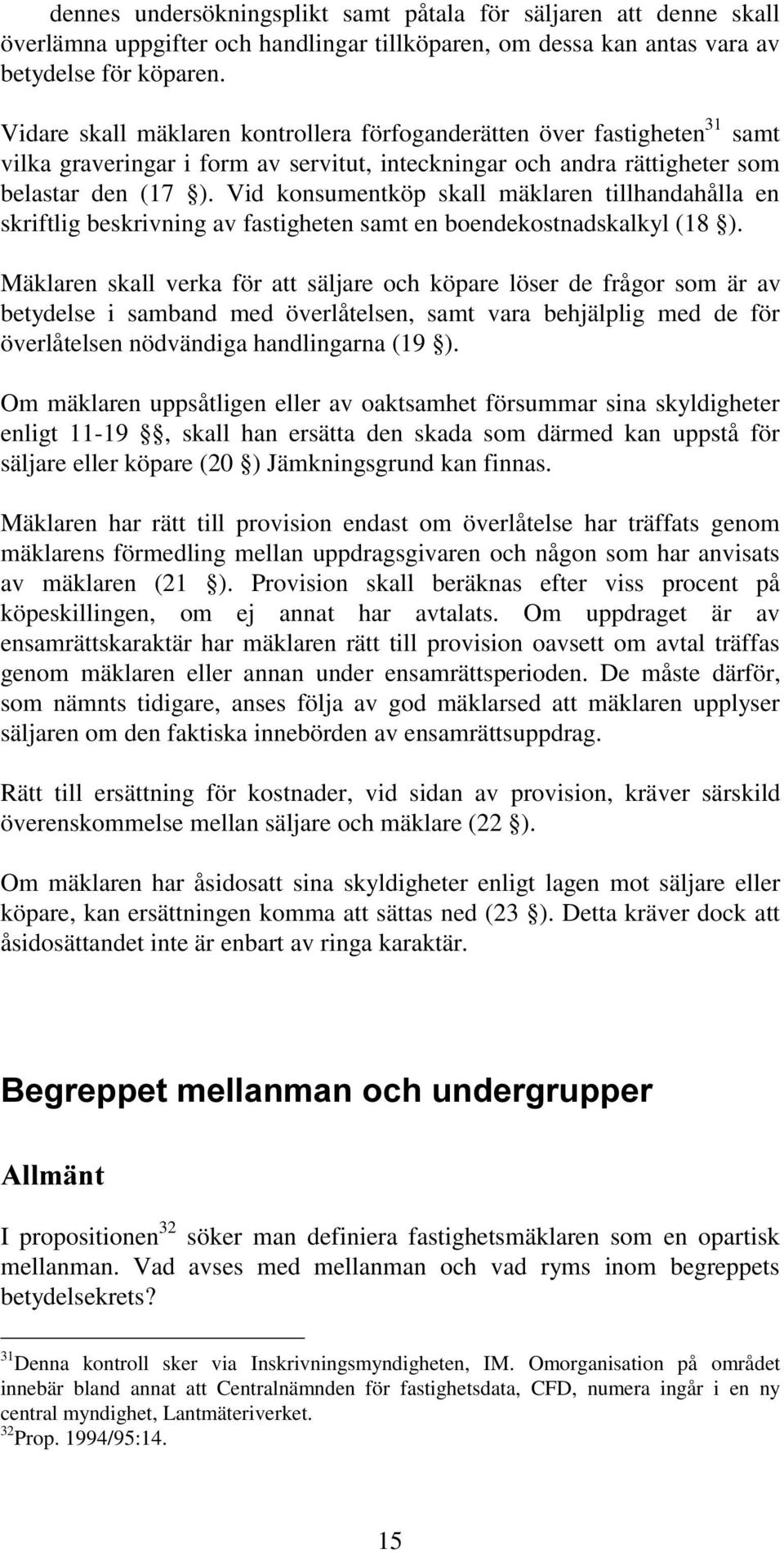 Vid konsumentköp skall mäklaren tillhandahålla en skriftlig beskrivning av fastigheten samt en boendekostnadskalkyl (18 ).