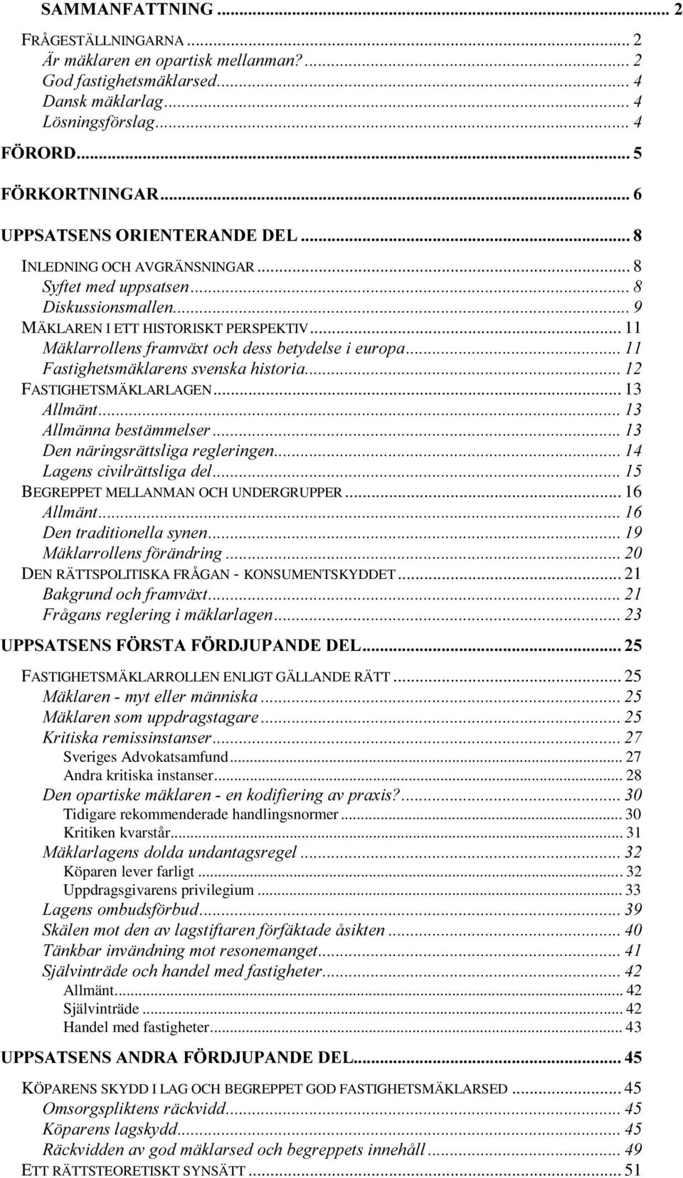 .. 25 Sveriges Advokatsamfund... 27 Andra kritiska instanser... 28 Tidigare rekommenderade handlingsnormer... 30 Kritiken kvarstår... 31 Köparen lever farligt.