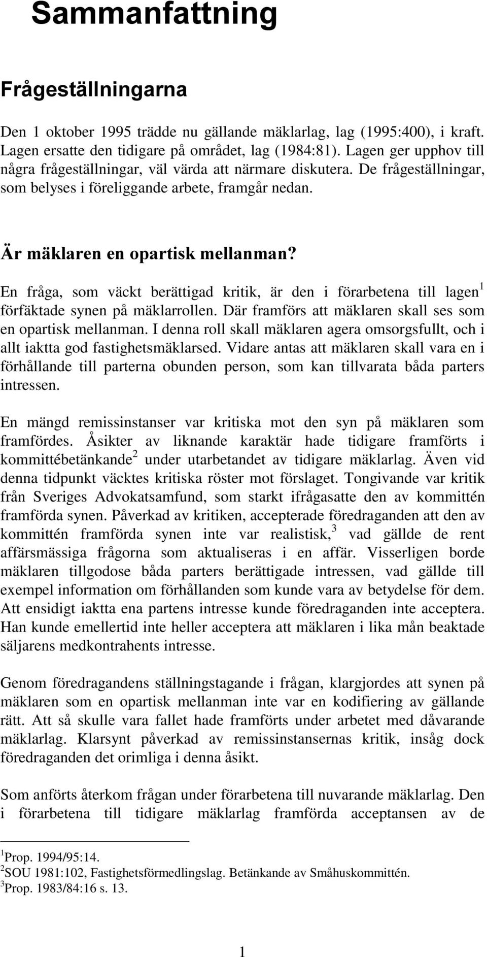 En fråga, som väckt berättigad kritik, är den i förarbetena till lagen 1 förfäktade synen på mäklarrollen. Där framförs att mäklaren skall ses som en opartisk mellanman.