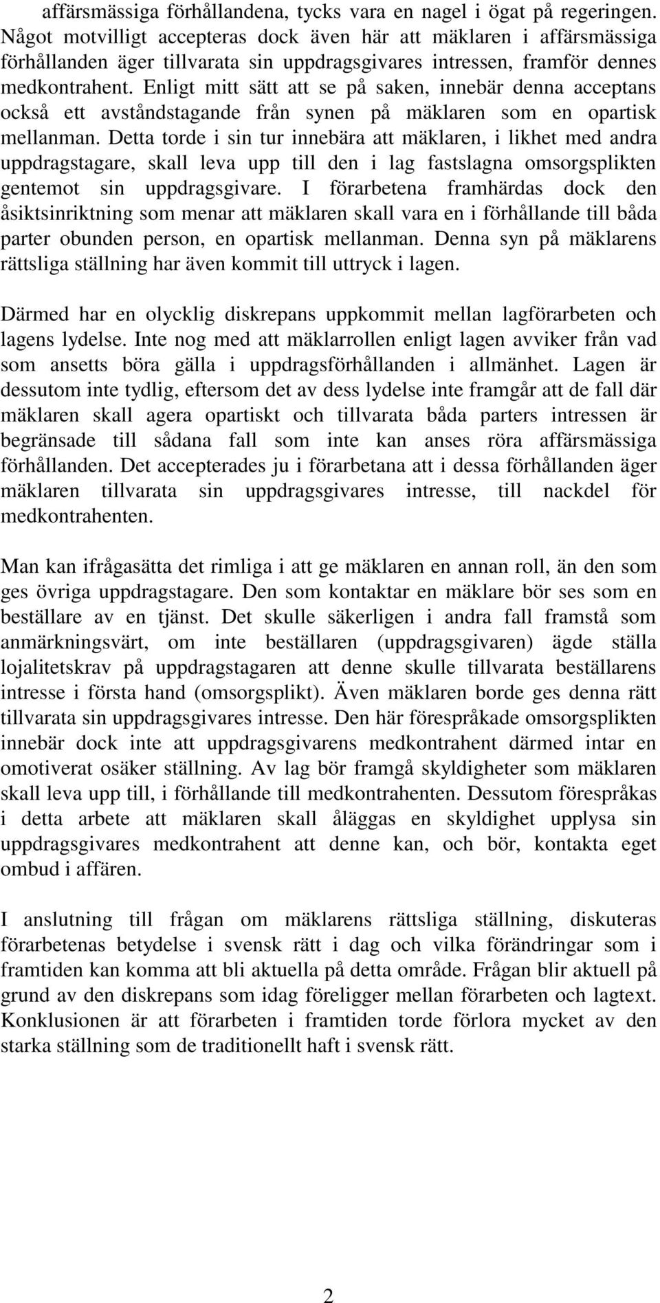 Enligt mitt sätt att se på saken, innebär denna acceptans också ett avståndstagande från synen på mäklaren som en opartisk mellanman.