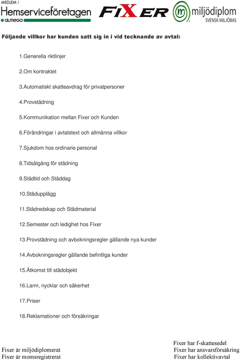 Tidsåtgång för städning 9.Städtid och Städdag 10.Städupplägg 11.Städredskap och Städmaterial 12.Semester och ledighet hos Fixer 13.