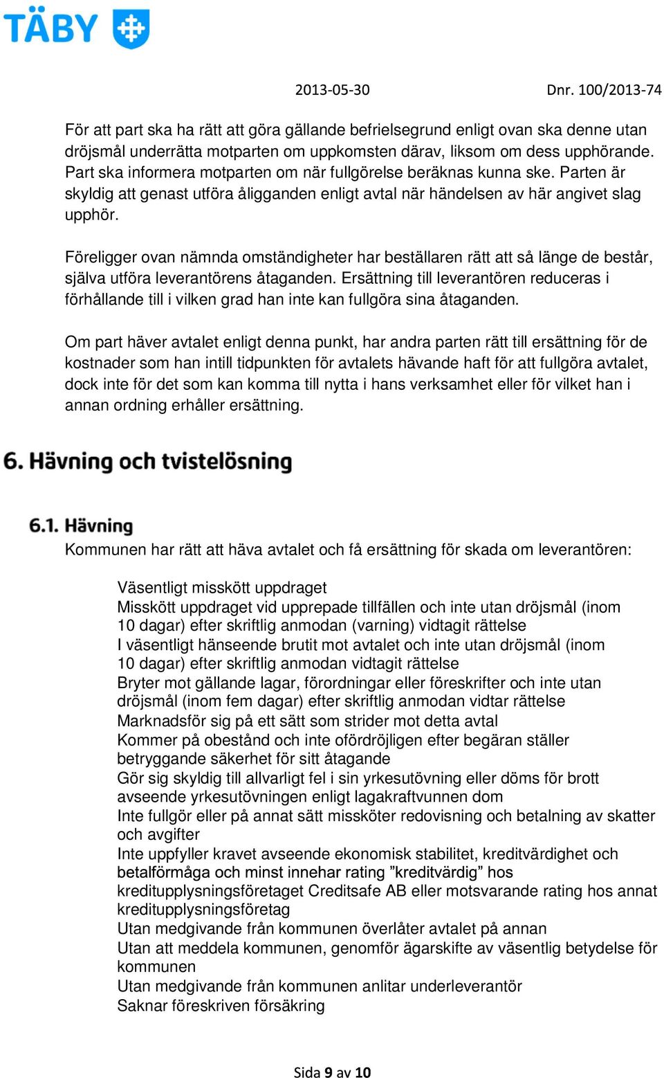 Föreligger ovan nämnda omständigheter har beställaren rätt att så länge de består, själva utföra leverantörens åtaganden.