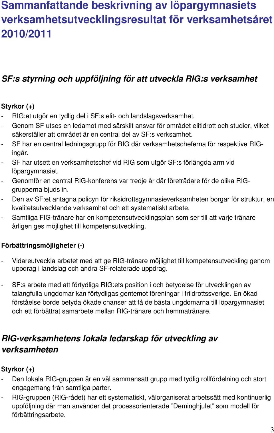 - SF har en central ledningsgrupp för RIG där verksamhetscheferna för respektive RIGingår. - SF har utsett en verksamhetschef vid RIG som utgör SF:s förlängda arm vid löpargymnasiet.