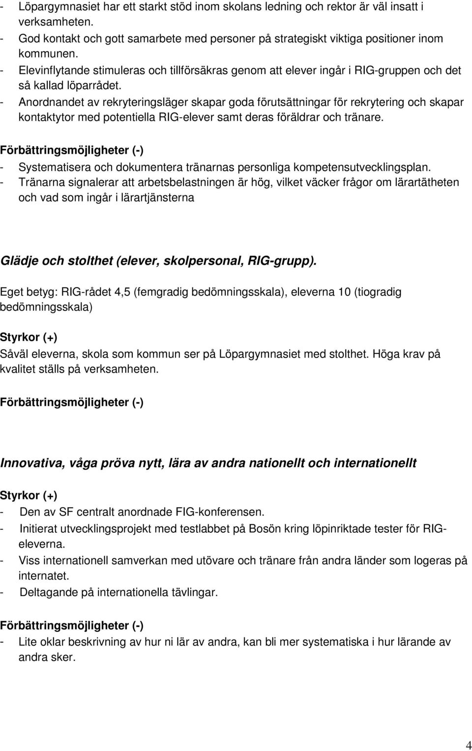 - Anordnandet av rekryteringsläger skapar goda förutsättningar för rekrytering och skapar kontaktytor med potentiella RIG-elever samt deras föräldrar och tränare.