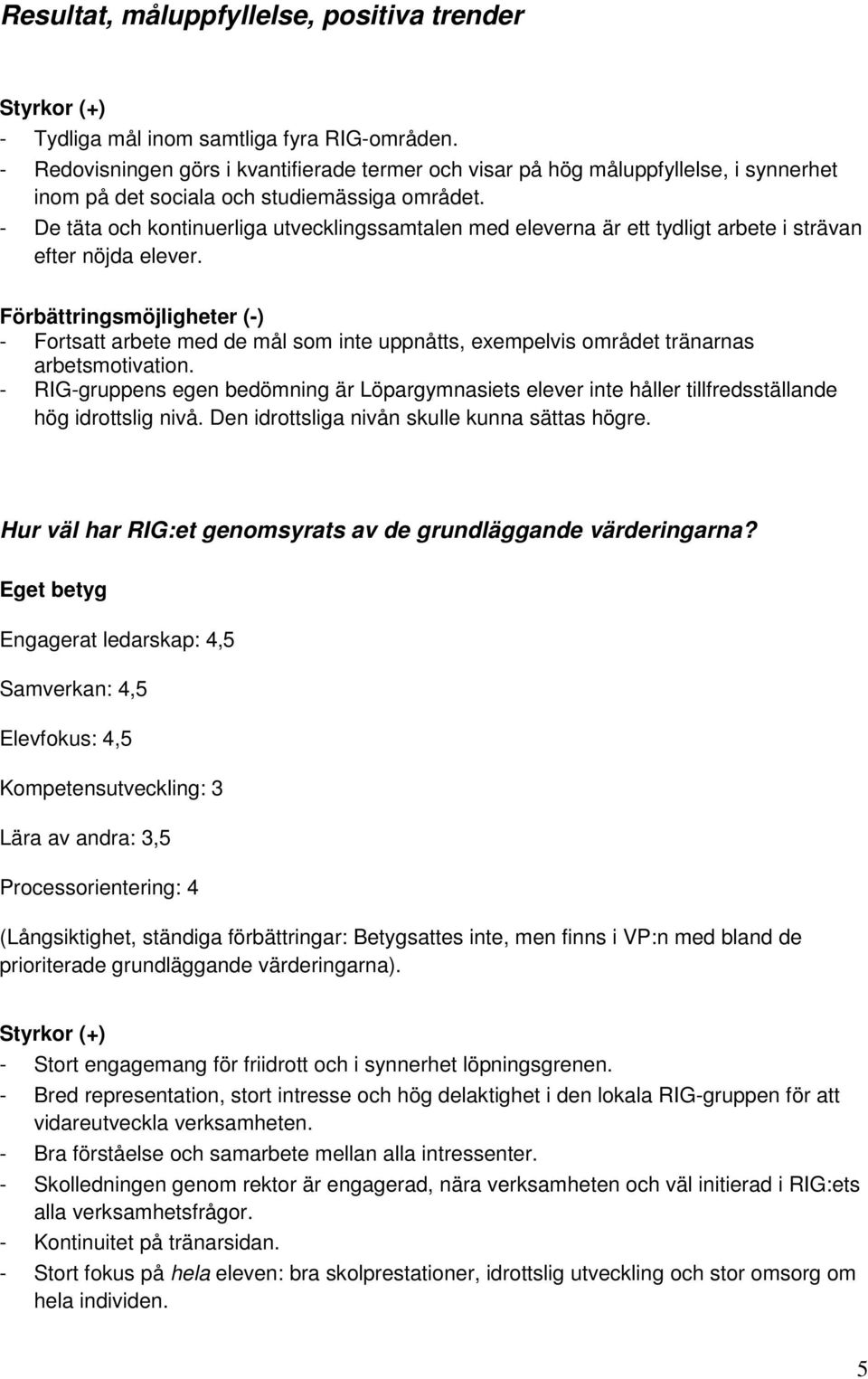 - De täta och kontinuerliga utvecklingssamtalen med eleverna är ett tydligt arbete i strävan efter nöjda elever.