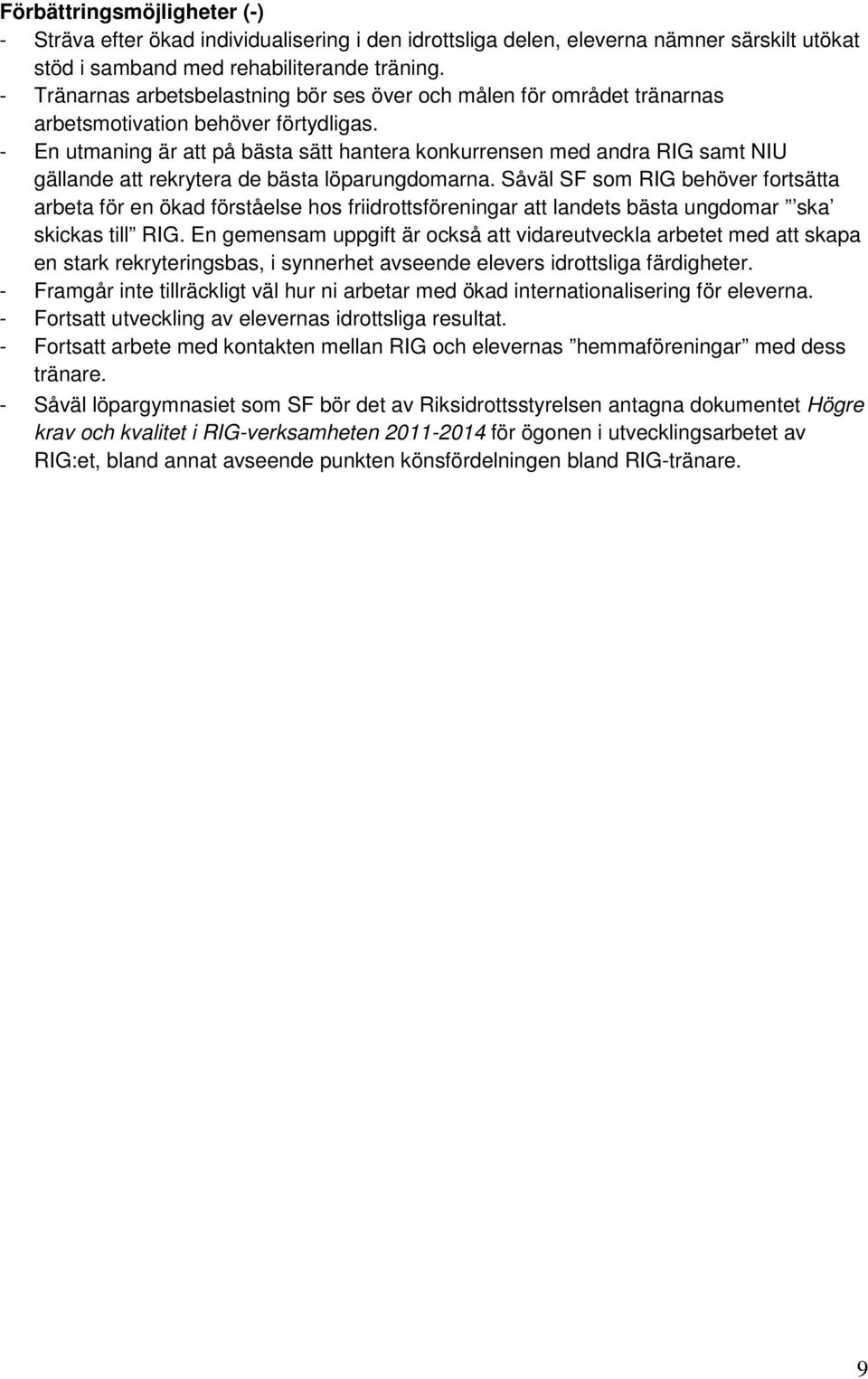 - En utmaning är att på bästa sätt hantera konkurrensen med andra RIG samt NIU gällande att rekrytera de bästa löparungdomarna.