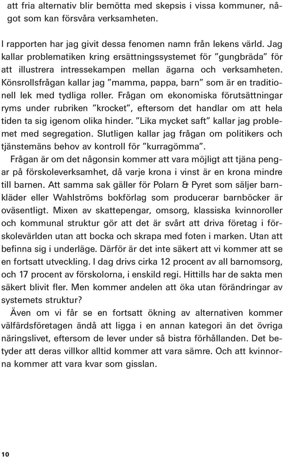 Könsrollsfrågan kallar jag mamma, pappa, barn som är en traditionell lek med tydliga roller.