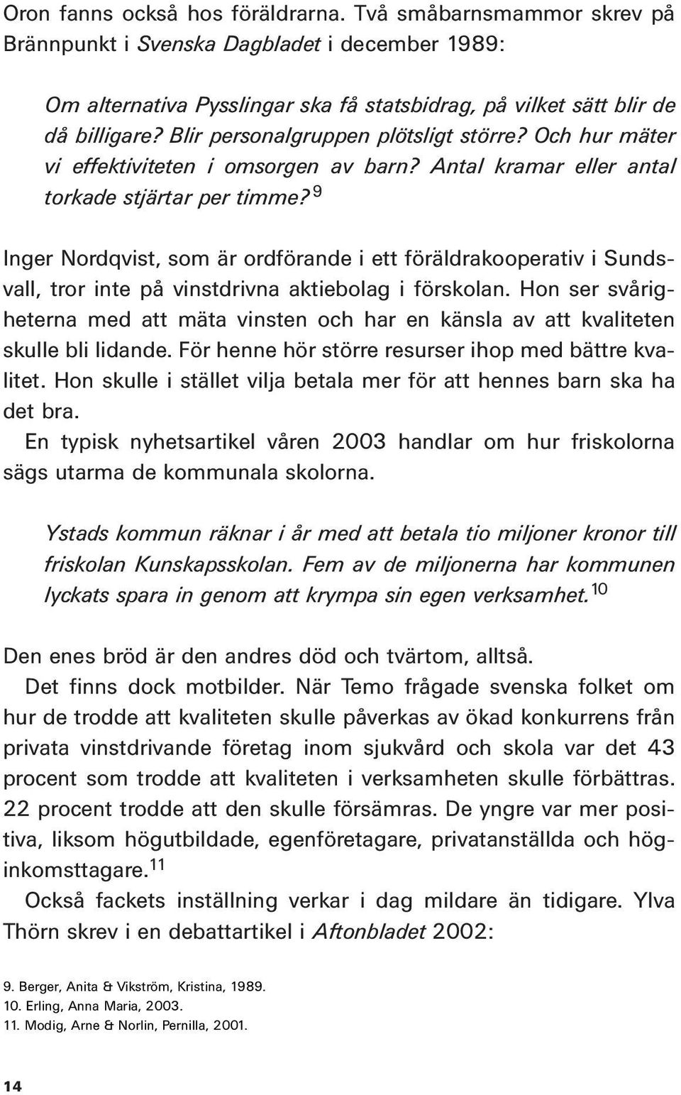 9 Inger Nordqvist, som är ordförande i ett föräldrakooperativ i Sundsvall, tror inte på vinstdrivna aktiebolag i förskolan.