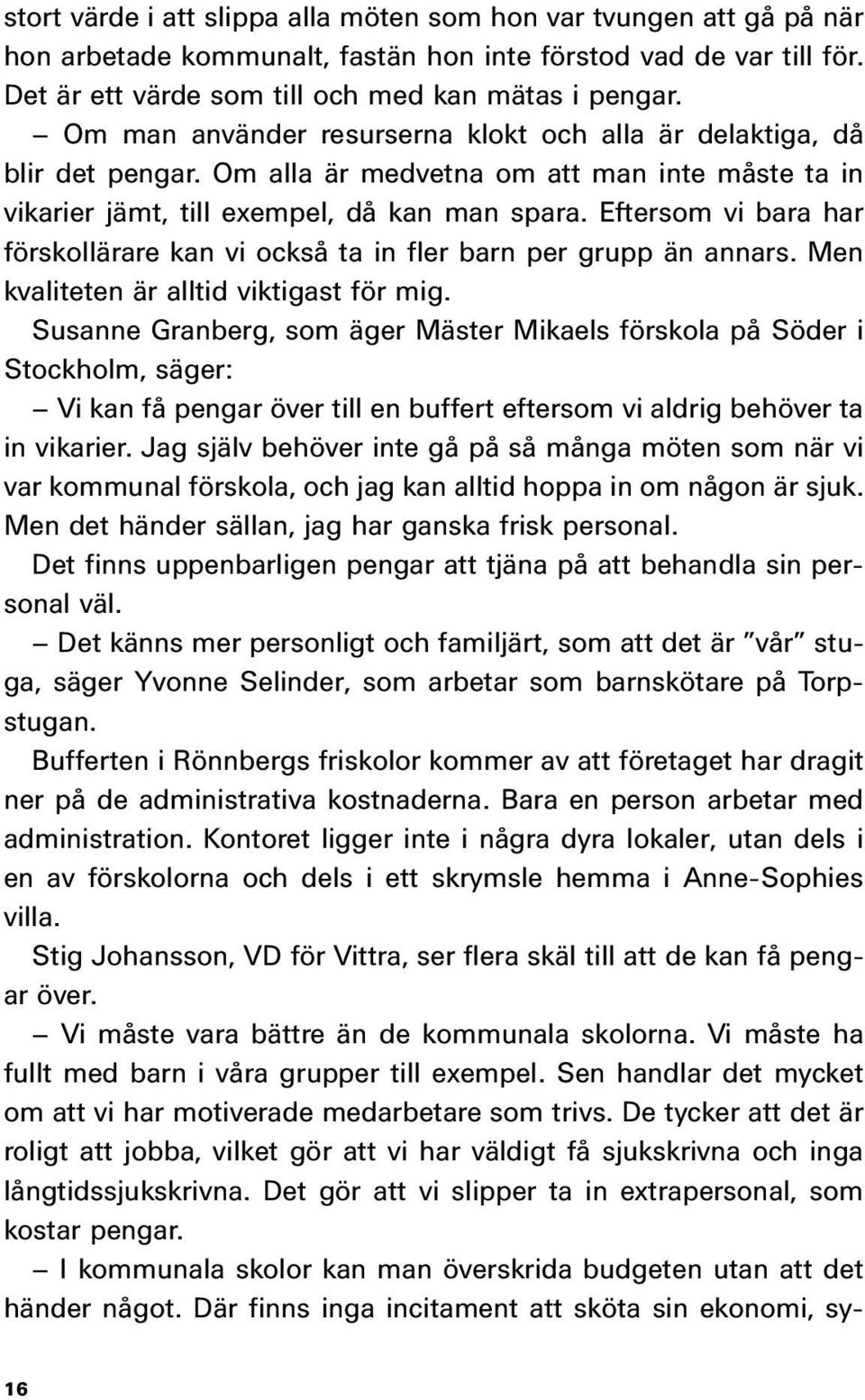 Eftersom vi bara har förskollärare kan vi också ta in fler barn per grupp än annars. Men kvaliteten är alltid viktigast för mig.