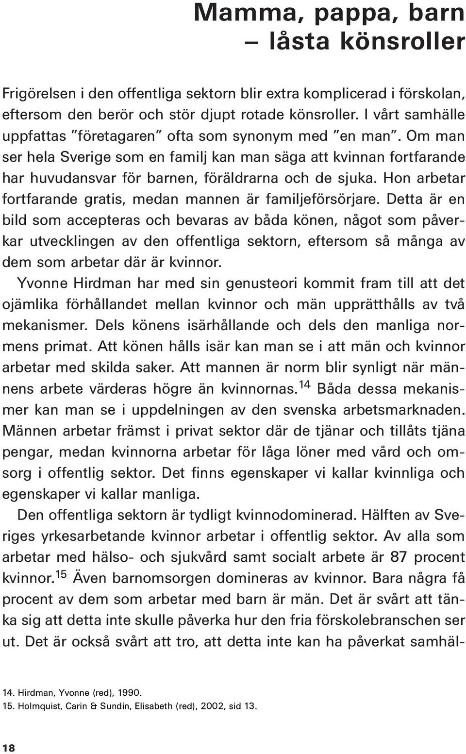 Hon arbetar fortfarande gratis, medan mannen är familjeförsörjare.