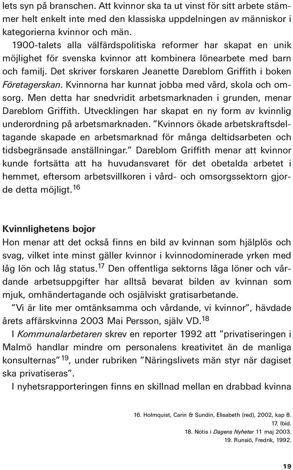 Det skriver forskaren Jeanette Dareblom Griffith i boken Företagerskan. Kvinnorna har kunnat jobba med vård, skola och omsorg.